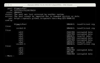 A screenshot of VNC connected to iDRAC showing hella ZFS errors on every diskpool: OlympicPoolid: 9371392175228578654state: UNAVAILstatus: The poolwas last accessed by another system.action: The pool cannot be imported due to damaged devices or data. see: https://openzfs.github.io/openzfs-docs/msg/ZFS-8000-EYconfig:licaslicaslicasOlympicPoolraidz2-0sd12sdk2sda2sdn2sdt2sdq2raidz2-1sdf2sduZsdg2sdi2UNAVAILUNAVAILFAULTED FAULTED UNAVAIL FAULTED FAULTED UNAVAILUNAVAILONLINE FAULTED ONLINEFAULTEDinsufficient rep insufficient repcorrupted data corrupted data invalid label corrupted data corrupted data invalid label insufficient repcorrupted datacorrupted data--More--