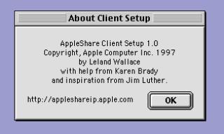 A screenshot of a MacOS 9 dialog boxAbout Client SetupAppleshare Client Setup 1.0Copyright, Apple Computer Inc. 1997 by Leland wallacewith help from Karen Brady and inspiration from Jim Luther.